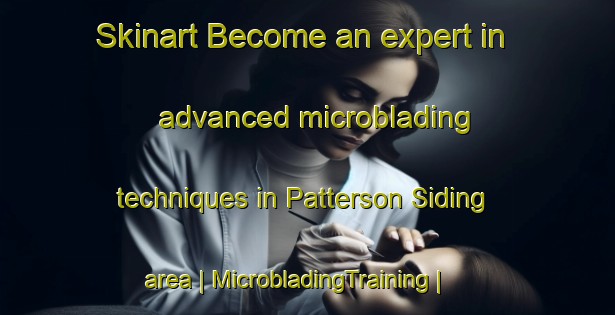 Skinart Become an expert in advanced microblading techniques in Patterson Siding area | MicrobladingTraining | MicrobladingClasses | SkinartTraining-Canada